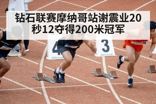 钻石联赛摩纳哥站谢震业20秒12夺得200米冠军