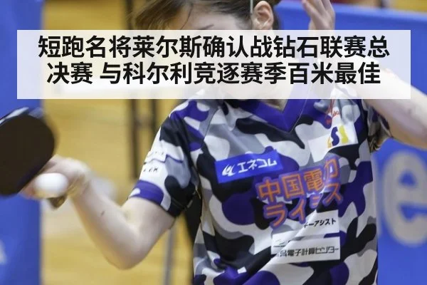 短跑名将莱尔斯确认战钻石联赛总决赛 与科尔利竞逐赛季百米最佳